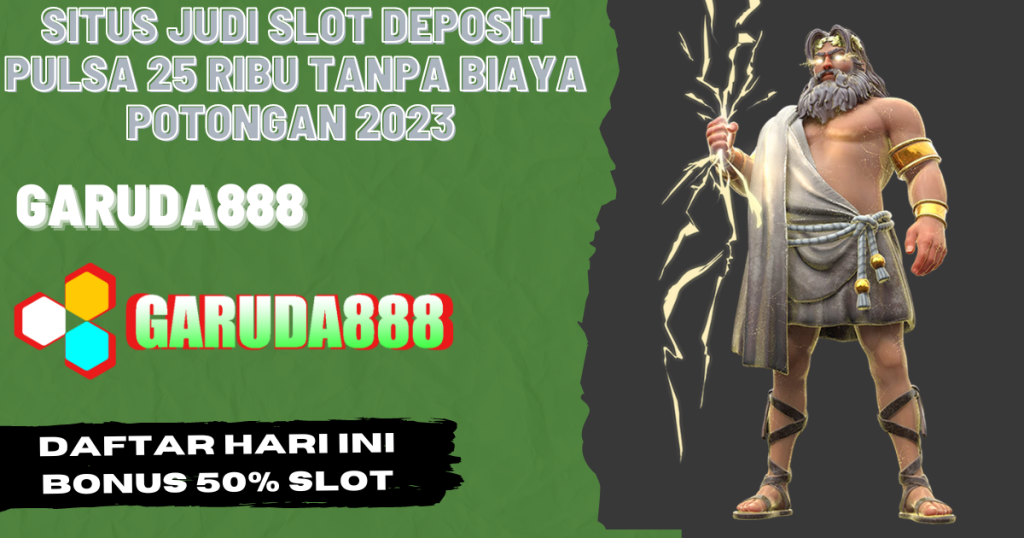 Situs Judi Slot Deposit Pulsa 25 Ribu Tanpa Biaya Potongan 2023